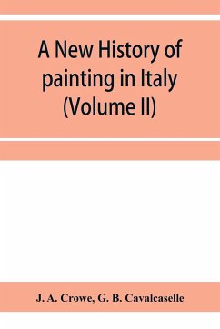 A new history of painting in Italy, from the II to the XVI century (Volume II) - A. Crowe, J.; B. Cavalcaselle, G.