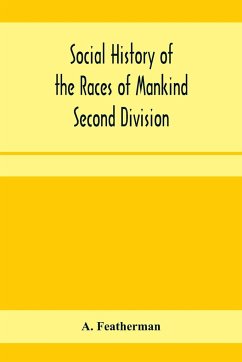 Social history of the races of mankind Second Division; Papuo and Malayo Melanesians. - Featherman, A.