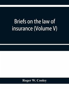 Briefs on the law of insurance (Volume V) - W. Cooley, Roger