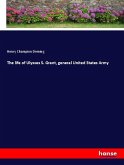 The life of Ulysses S. Grant, general United States Army