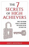 The 7 Secrets of High Achievers: Make Your Dream A Reality And Become The Person You Are Destined To Be