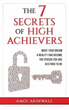 The 7 Secrets of High Achievers: Make Your Dream A Reality And Become The Person You Are Destined To Be - Akinwale, Amos