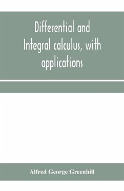 Differential and integral calculus, with applications - George Greenhill, Alfred