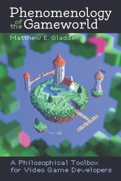 Phenomenology of the Gameworld: A Philosophical Toolbox for Video Game Developers - Gladden, Matthew E.