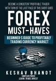 FOREX MUST-HAVES Beginner's Guide to Profitably Trading Currency Market: Become a consistent profitable trader with turn of the last page of this shor