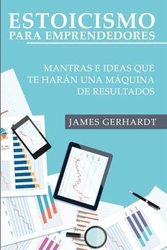 Estoicismo para Emprendedores: Mantras e Ideas Que Te Harán una Máquina de Resultados - Gerhardt, James