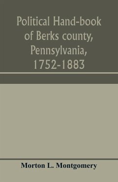 Political hand-book of Berks county, Pennsylvania, 1752-1883 - L. Montgomery, Morton