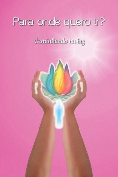 Para onde quero ir?: Caminhando na luz - Grupo Anjos de Luz