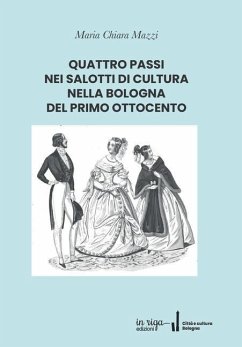 Quattro Passi Nei Salotti Di Cultura Nella Bologna del Primo Ottocento - Mazzi, Maria Chiara