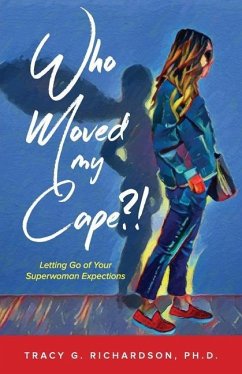 Who Moved My Cape?!: Letting Go of Your Superwoman Expectations - Richardson, Tracy G.