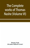 The complete works of Thomas Nashe. In six volumes. For the first time collected and edited with memorial-introduction, notes and illustrations, etc. (Volume VI)