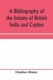 A bibliography of the botany of British India and Ceylon