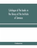 Catalogue of the books in the library of the Institute of Jamaica