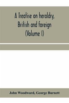 A treatise on heraldry, British and foreign - Woodward, John; Burnett, George