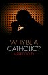 Why Be a Catholic? (eBook, ePUB) - Bild 1