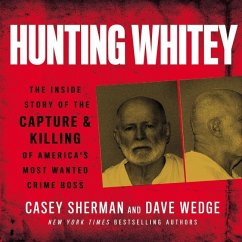 Hunting Whitey: The Inside Story of the Capture & Killing of America's Most Wanted Crime Boss - Sherman, Casey; Wedge, Dave
