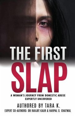 The First Slap: A Woman's Journey From Domestic Abuse - Expertly Uncovered - Kaur, Ravjot; Chatwal, Harpal S.; K, Tara