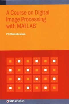 A Course on Digital Image Processing with MATLAB(R) - Thiruvikraman, P K