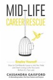 Mid-Life Career Rescue: Employ Yourself: How to confidently leave a job you hate, and start living a life you love, before it's too late