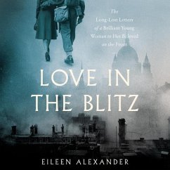 Love in the Blitz: The Long-Lost Letters of a Brilliant Young Woman to Her Beloved on the Front - Alexander, Eileen