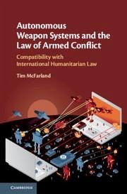 Autonomous Weapon Systems and the Law of Armed Conflict - McFarland, Tim