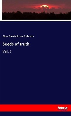 Seeds of truth - Callicotte, Alma Francis Brown