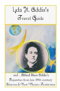 Yda Addis's Travel Guide: With her father, Alfred Shea Addis's, Dispatches from late 19th century Arizona and New Mexico Territories.... - Saint James, Sterling