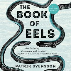 The Book of Eels: Our Enduring Fascination with the Most Mysterious Creature in the Natural World - Svensson, Patrik