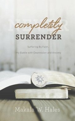 Completely Surrender: Suffering by Faith, My Battle with Depression and Anxiety - Hales, James; Cazier, Lizza; Hales, Makala W.