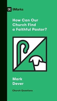 How Can Our Church Find a Faithful Pastor? - Dever, Mark