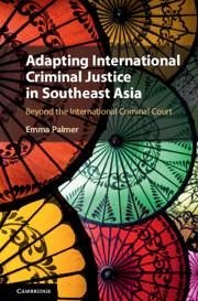 Adapting International Criminal Justice in Southeast Asia - Palmer, Emma