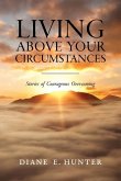 Living Above Your Circumstances: Stories of Courageous Overcoming