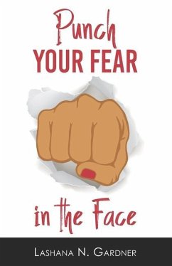Punch Your Fear In The Face: Discovering Your Purpose and Conquering Your Fears - Gardner, Lashana N.
