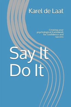 Say It Do It: Creating your psychological framework for confidence and success - de Laat, Karel