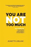 You Are Not Too Much: Love Notes on Heartache, Redemption, & Reclamation