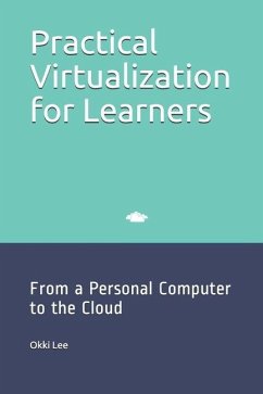 Practical Virtualization for Learners: From a Personal Computer to the Cloud - Lee, Okki