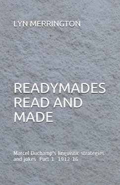 Readymades Read and Made: Marcel Duchamp's linguistic strategies and jokes Part 1 1912-1916 - Merrington, Lyn