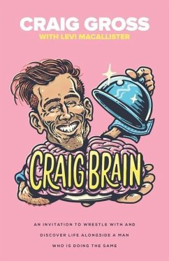 Craig Brain: An invitation to wrestle with and discover life alongside a man who is doing the same. - Macallister, Levi; Gross, Craig