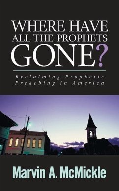 Where Have All the Prophets Gone: Reclaiming Prophetic Preaching in America - Mcmickle, Marvin A.