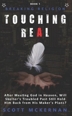 Touching Real: After Meeting God in Heaven, Will Skelter's Troubled Past Still Hold Him Back from His Maker's Plans? - McKernan, Scott