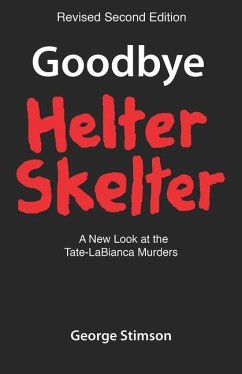 Goodbye Helter Skelter Revised 2nd Edition: A New Look at the Tate-Labianca Murders - Stimson, George