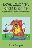 Love, Laughter, and Morphine: A Compassionate Guide for Caregivers of the Terminally Ill