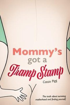 Mommy's Got a Tramp Stamp: The truth about surviving motherhood and finding yourself. - Pigg, Cassie