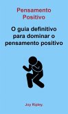 Pensamento Positivo: O guia definitivo para dominar o pensamento positivo (eBook, ePUB) Pensamento Positivo: O guia definitivo para dominar o pensamento positivo (eBook, ePUB)