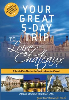 Your Great 5-Day Trip to Loire Chateaux (eBook, ePUB) - Duckworth, Carolee; Lane, Brian