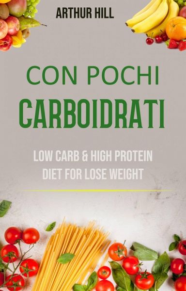 Con Pochi Carboidrati: Basso Contenuto Di Carboidrati E Dieta Ricca Di Proteine Per Perdere Peso (eBook, ePUB) Con Pochi Carboidrati: Basso Contenuto Di Carboidrati E Dieta Ricca Di Proteine Per Perdere Peso (eBook, ePUB)