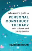 A beginner's guide to Personal Construct Therapy with children and young people (eBook, ePUB)