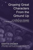 Growing Great Characters From the Ground Up: A Thorough Primer for the Writers of Fiction and Nonfiction (eBook, ePUB)