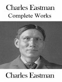 The Complete Works of Charles A. Eastman (eBook, ePUB)