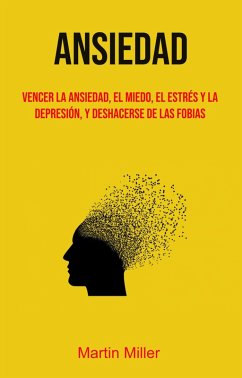Cover Ansiedad: Vencer La Ansiedad, El Miedo, El Estrés Y La Depresión, Y Deshacerse De Las Fobias (eBook, ePUB)